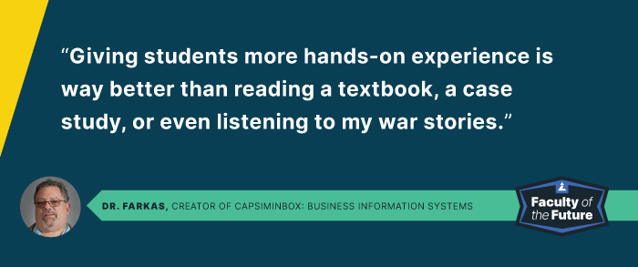Giving students more hands-on experience is way better than reading a textbook, a case study, or even listening to my war stories.