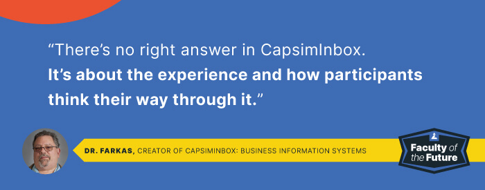 There's no right answer in CapsimInbox. It's about the experience and how participants think their way through it. 