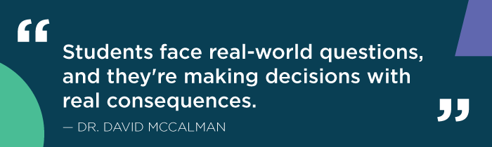 Students face real-world questions, and they're making decisions with real consequences. 