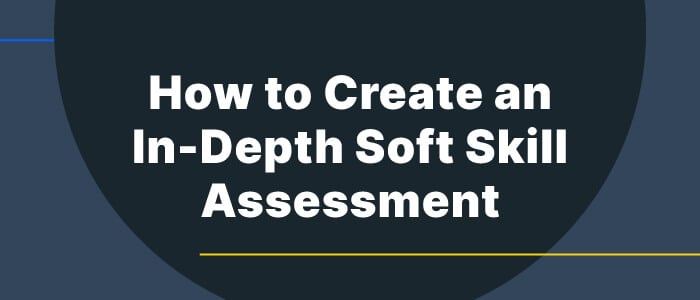 4 Ways to Create an In-Depth Soft Skill Assessment