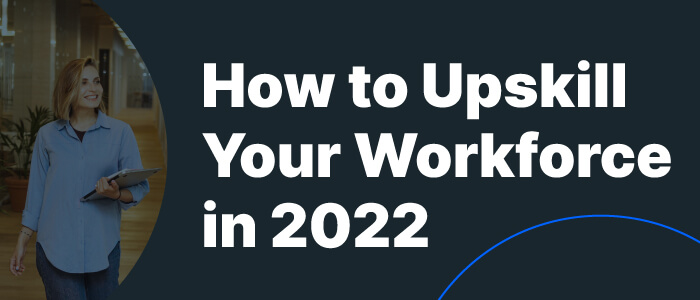 How to Upskill Your Workforce in 2022: A Step-by-Step Approach