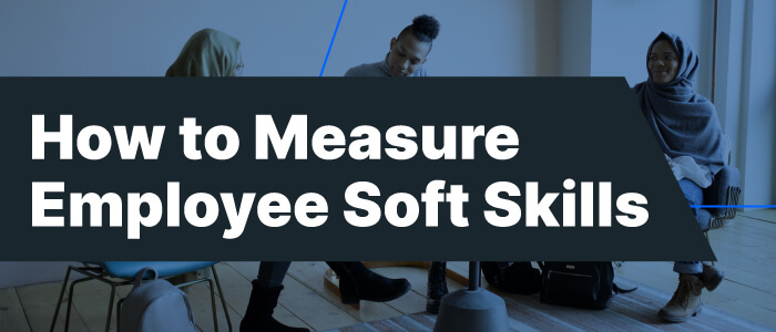 Top Business Soft Skills Competencies (And How To Measure Them)