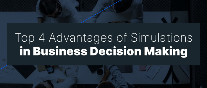 4 Advantages of Simulations in Business Decision Making