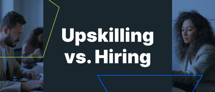 Upskill vs. Hire: The 5 Benefits of Upskilling Employees vs. Hiring New Employees