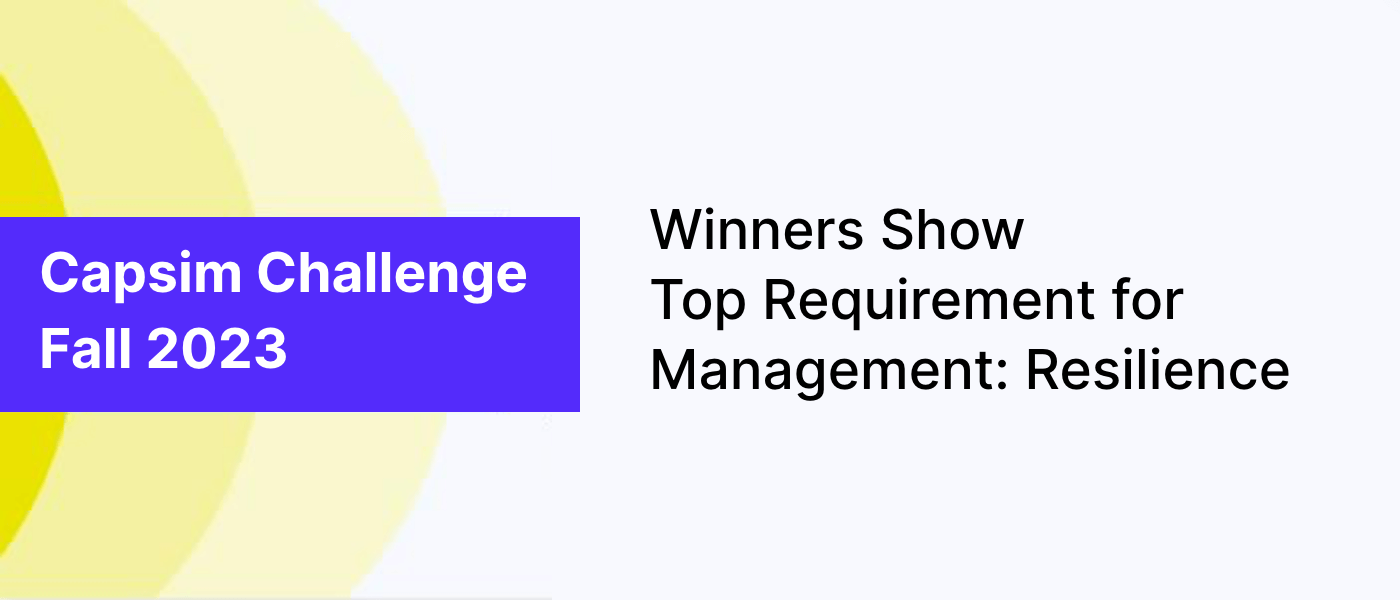 Capsim Challenge Winners Show Top Requirement for Management: Resilience