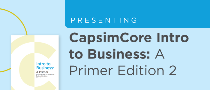Presenting CapsimCore Intro to Business: A Primer Edition 2