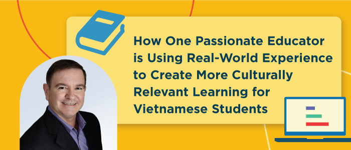 How One Passionate Educator is Using Real-World Experience to Create More Culturally Relevant Learning for Vietnamese Students