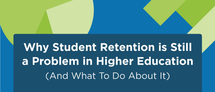 Why Student Retention is Still a Problem in Higher Education (And What To Do About It)